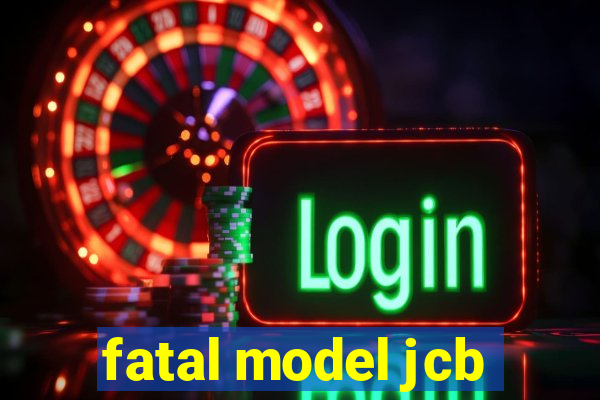 fatal model jcb